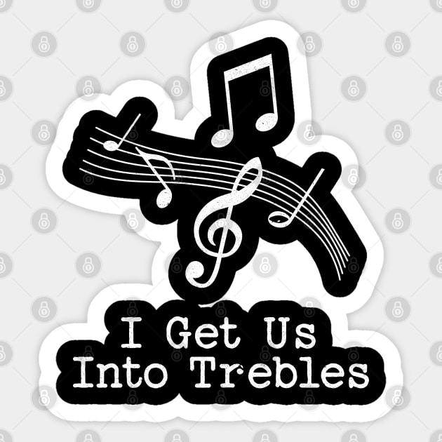 I get us into trebles Sticker by Shirts That Bangs